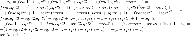 a_n=frac1{1+sqrt2}+frac1{sqrt2+sqrt3}+...+frac1{sqrt n+sqrt{n+1}}=frac{sqrt2-1}{(1+sqrt2)(sqrt2-1)}+frac{sqrt3-sqrt2}{(sqrt3-sqrt2)(sqrt2+sqrt3)}+...+frac{sqrt{n+1}-sqrt n}{(sqrt{n+1}-sqrt n)(sqrt n+sqrt{n+1})}=frac{sqrt2-1}{sqrt2^2-1^2}+frac{sqrt3-sqrt2}{sqrt3^2-sqrt2^2}+...+frac{sqrt{n+1}-sqrt n}{sqrt{n+1}^2-sqrt n^2}=-(frac{1-sqrt2}{2-1}+frac{sqrt2-sqrt3}{sqrt3^2-sqrt2^2}+...+frac{sqrt n-sqrt{n+1}}{n+1-n})=-(1-sqrt2+sqrt2-sqrt3+...+sqrt n-sqrt{n+1})=-(1-sqrt{n+1})=sqrt{n+1}-1